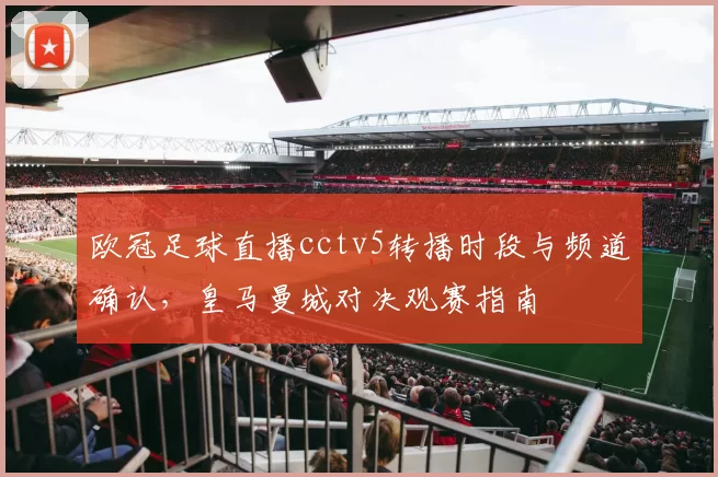 欧冠足球直播cctv5转播时段与频道确认，皇马曼城对决观赛指南