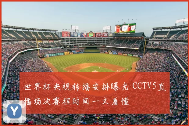 世界杯央视转播安排曝光 CCTV5直播场次赛程时间一文看懂