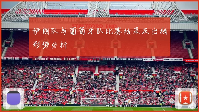 伊朗队与葡萄牙队比赛结果及出线形势分析