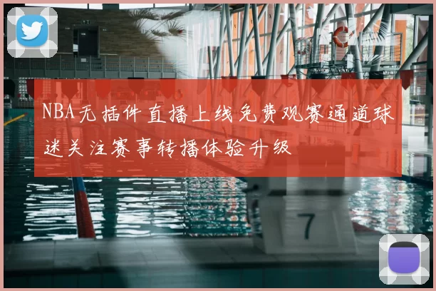 NBA无插件直播上线免费观赛通道球迷关注赛事转播体验升级