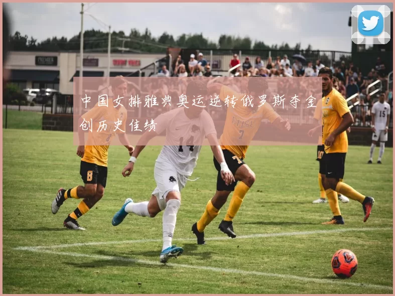 中国女排雅典奥运逆转俄罗斯夺金创历史佳绩