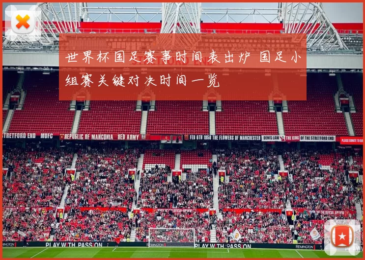 世界杯国足赛事时间表出炉 国足小组赛关键对决时间一览