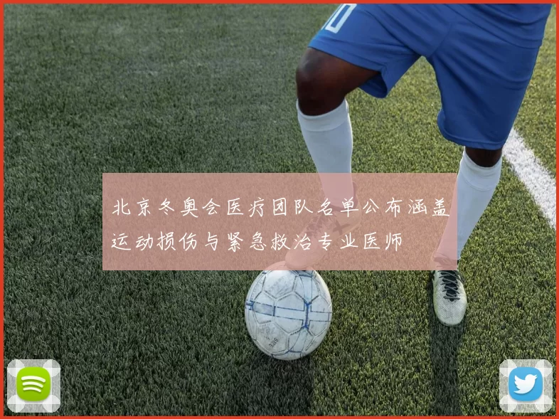 北京冬奥会医疗团队名单公布涵盖运动损伤与紧急救治专业医师